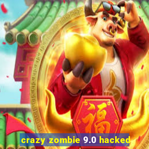 crazy zombie 9.0 hacked