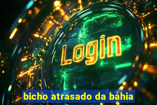 bicho atrasado da bahia