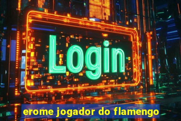 erome jogador do flamengo