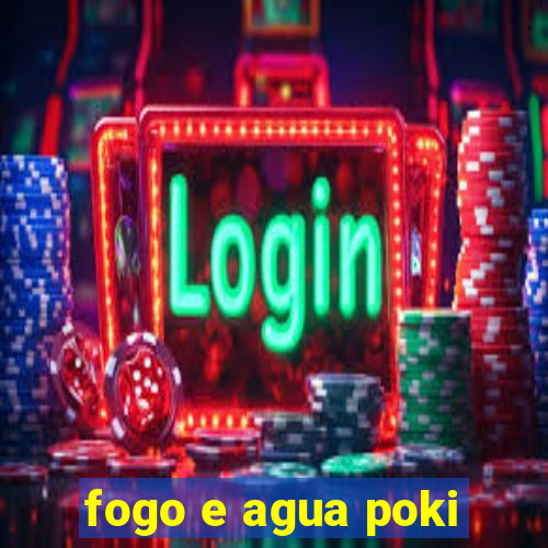 fogo e agua poki