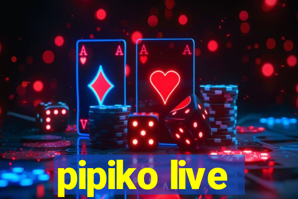 pipiko live
