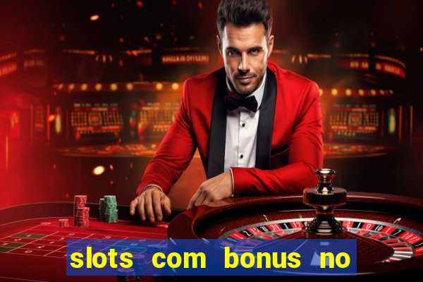 slots com bonus no cadastro e saque free