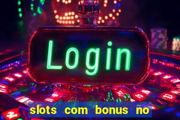 slots com bonus no cadastro e saque free