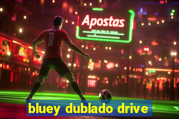 bluey dublado drive