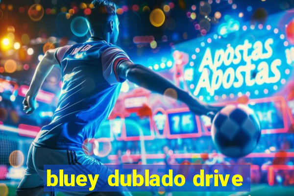 bluey dublado drive