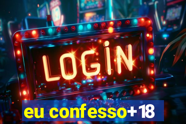 eu confesso+18