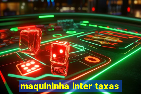 maquininha inter taxas