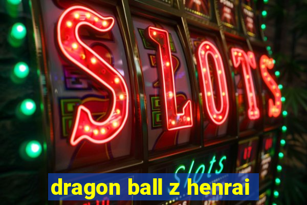 dragon ball z henrai