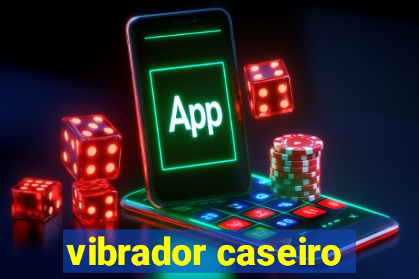 vibrador caseiro