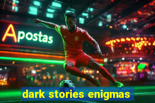 dark stories enigmas