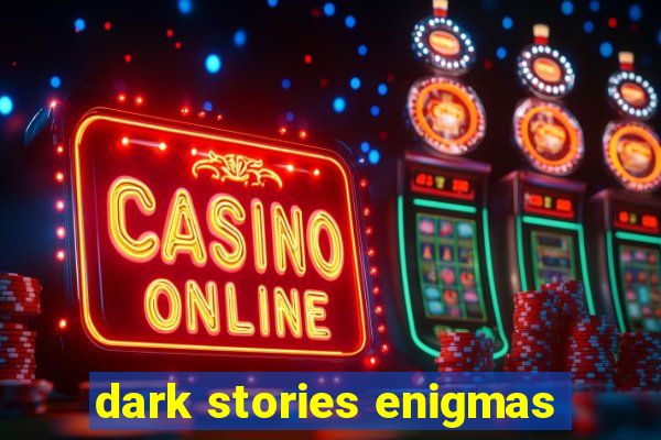 dark stories enigmas