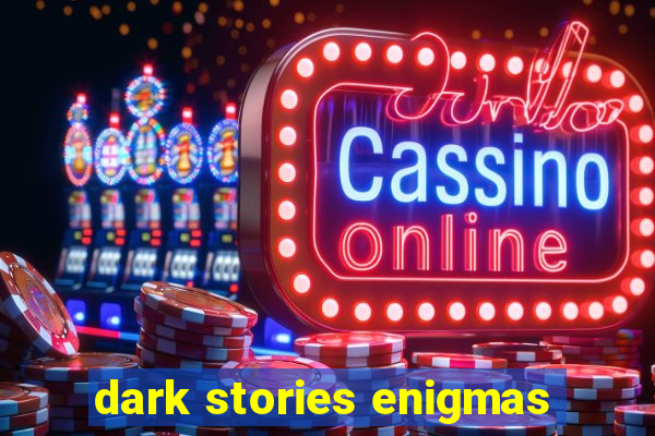 dark stories enigmas