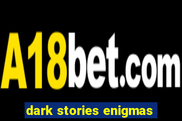 dark stories enigmas