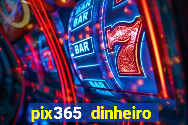 pix365 dinheiro todo dia apps que pagam