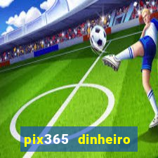 pix365 dinheiro todo dia apps que pagam