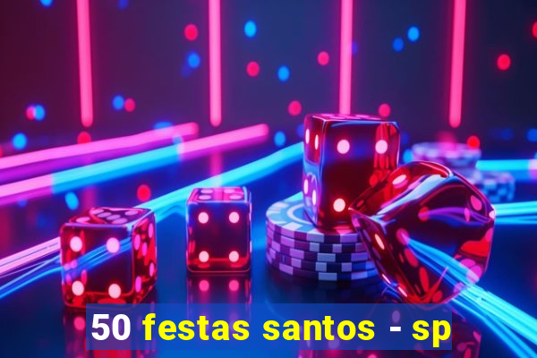 50 festas santos - sp