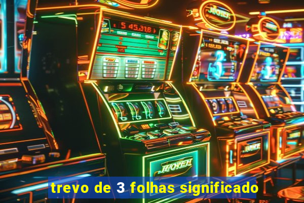 trevo de 3 folhas significado