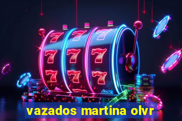 vazados martina olvr