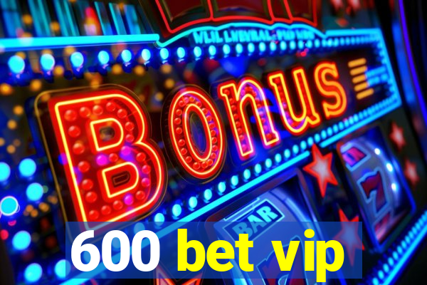 600 bet vip
