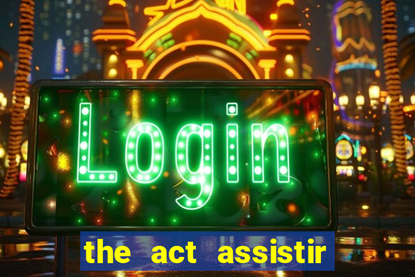 the act assistir online pobreflix
