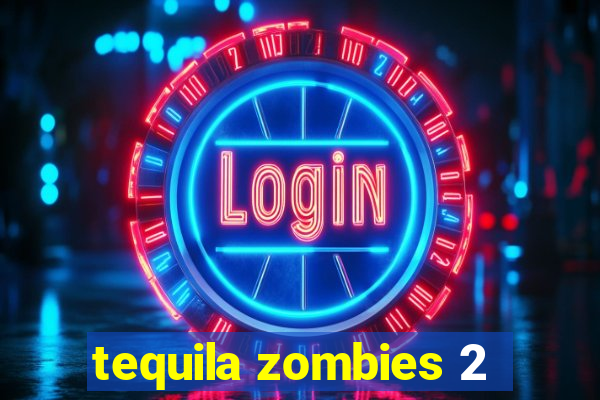 tequila zombies 2