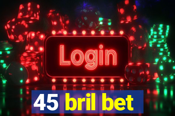 45 bril bet