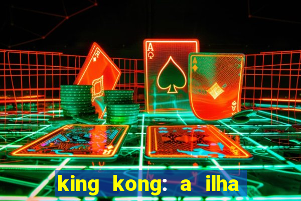 king kong: a ilha da caveira filme completo dublado 720p