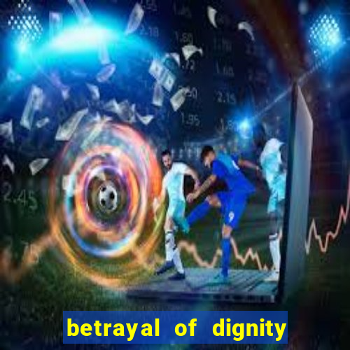 betrayal of dignity pt br