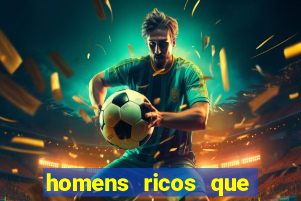 homens ricos que querem bancar