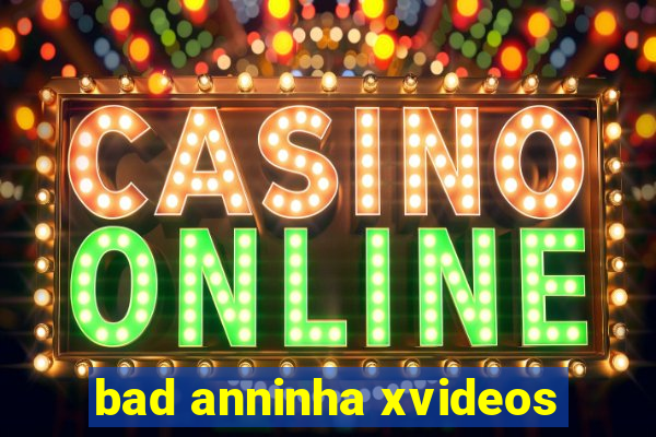 bad anninha xvideos