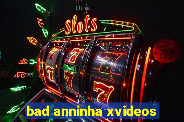 bad anninha xvideos