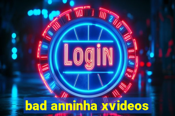 bad anninha xvideos