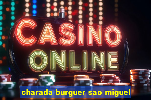 charada burguer sao miguel