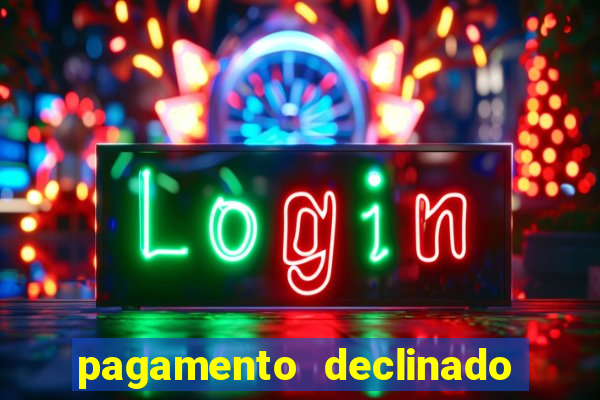 pagamento declinado o que significa