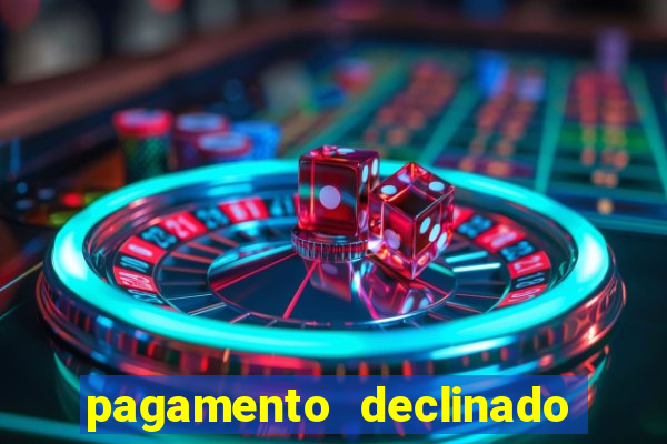 pagamento declinado o que significa