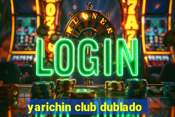 yarichin club dublado