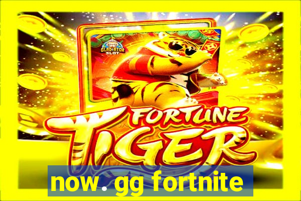 now. gg fortnite