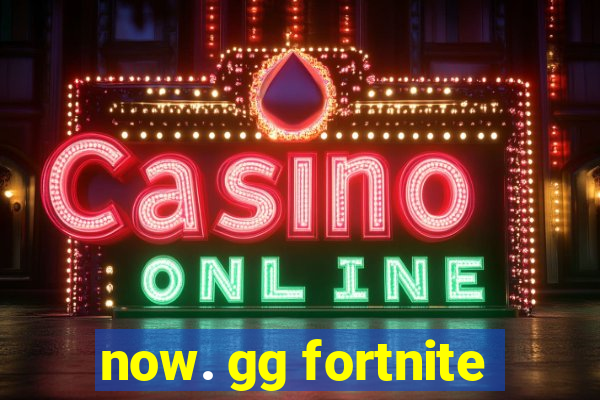 now. gg fortnite