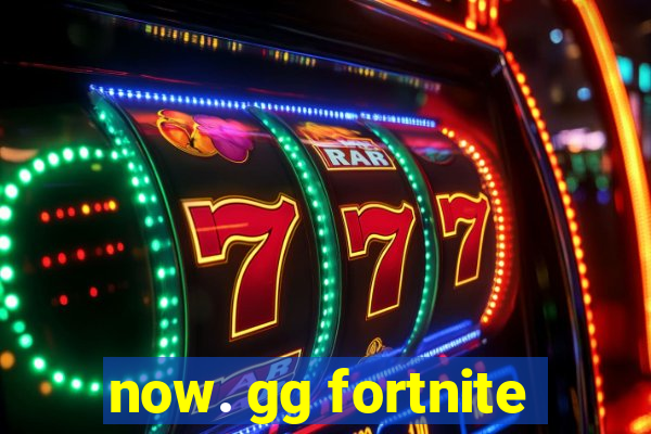 now. gg fortnite