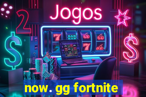 now. gg fortnite