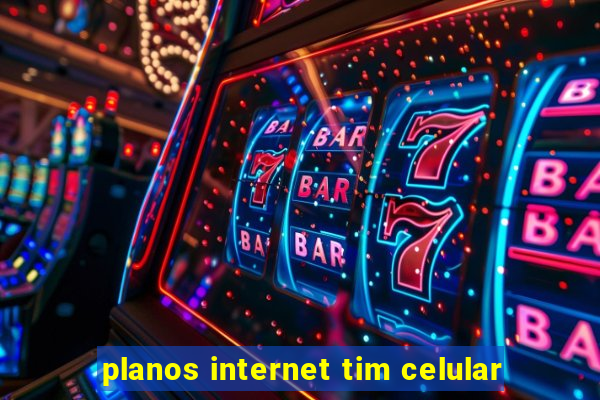 planos internet tim celular