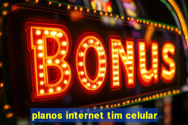 planos internet tim celular