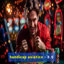 handicap asiatico - 3.5