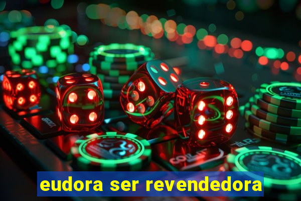 eudora ser revendedora