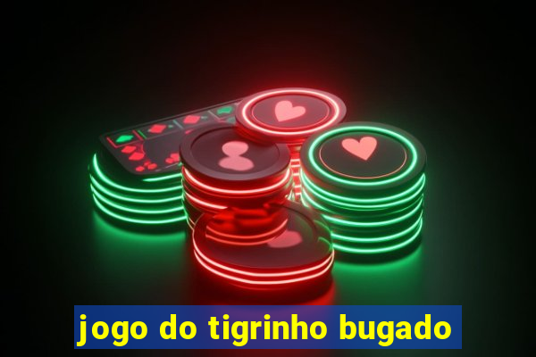 jogo do tigrinho bugado