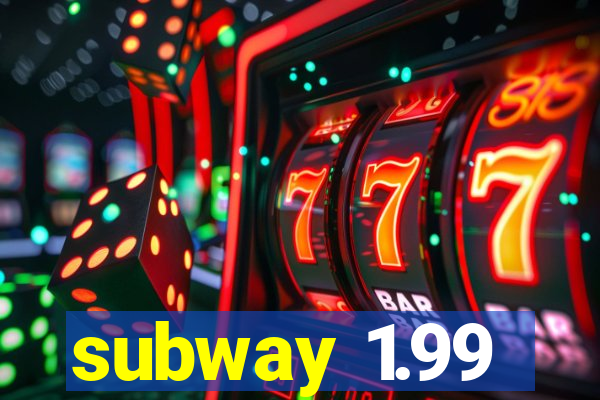 subway 1.99