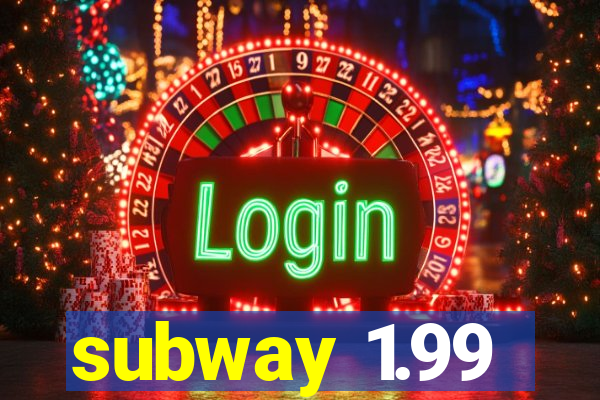 subway 1.99