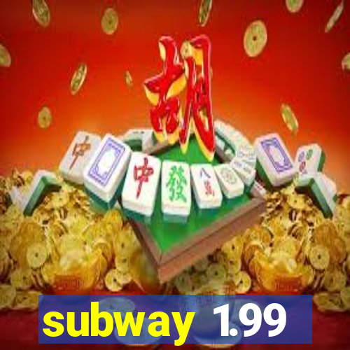 subway 1.99