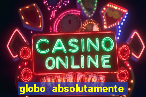 globo absolutamente tudo com