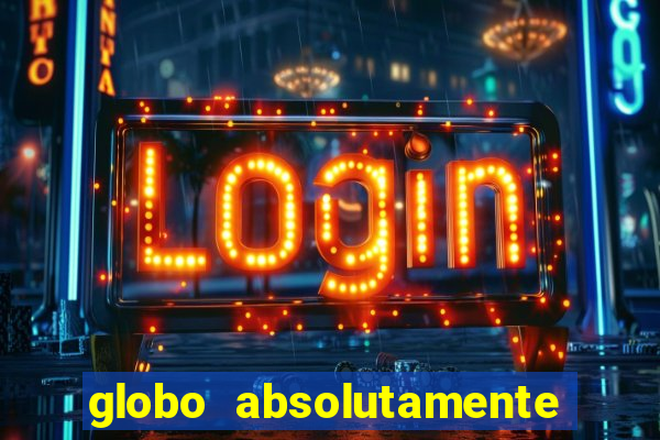 globo absolutamente tudo com